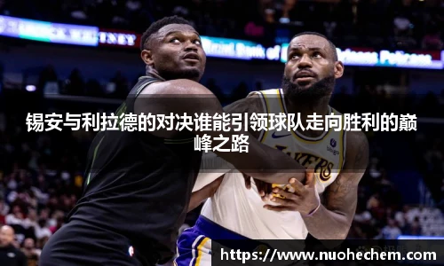 锡安与利拉德的对决谁能引领球队走向胜利的巅峰之路
